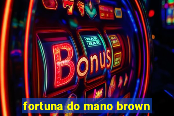 fortuna do mano brown